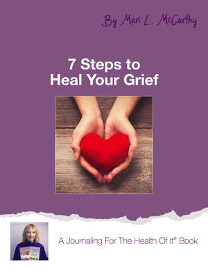 7 Steps To Heal Your Grief - A Journaling For The Health Of It® Book